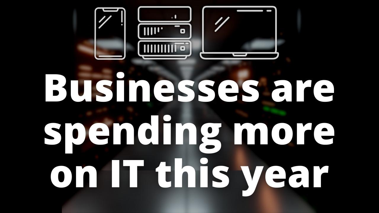 Businesses are spending more on IT this year
