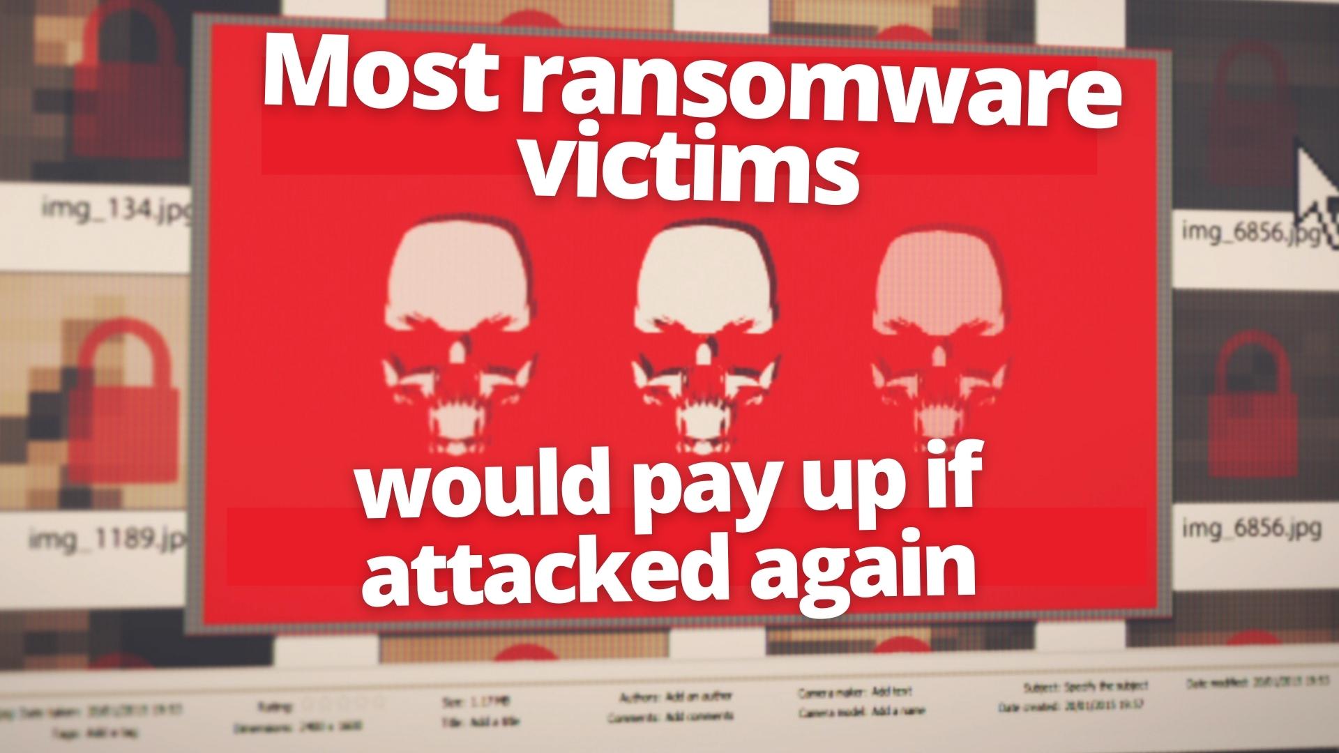 Most ransomware victims would pay up if attacked again