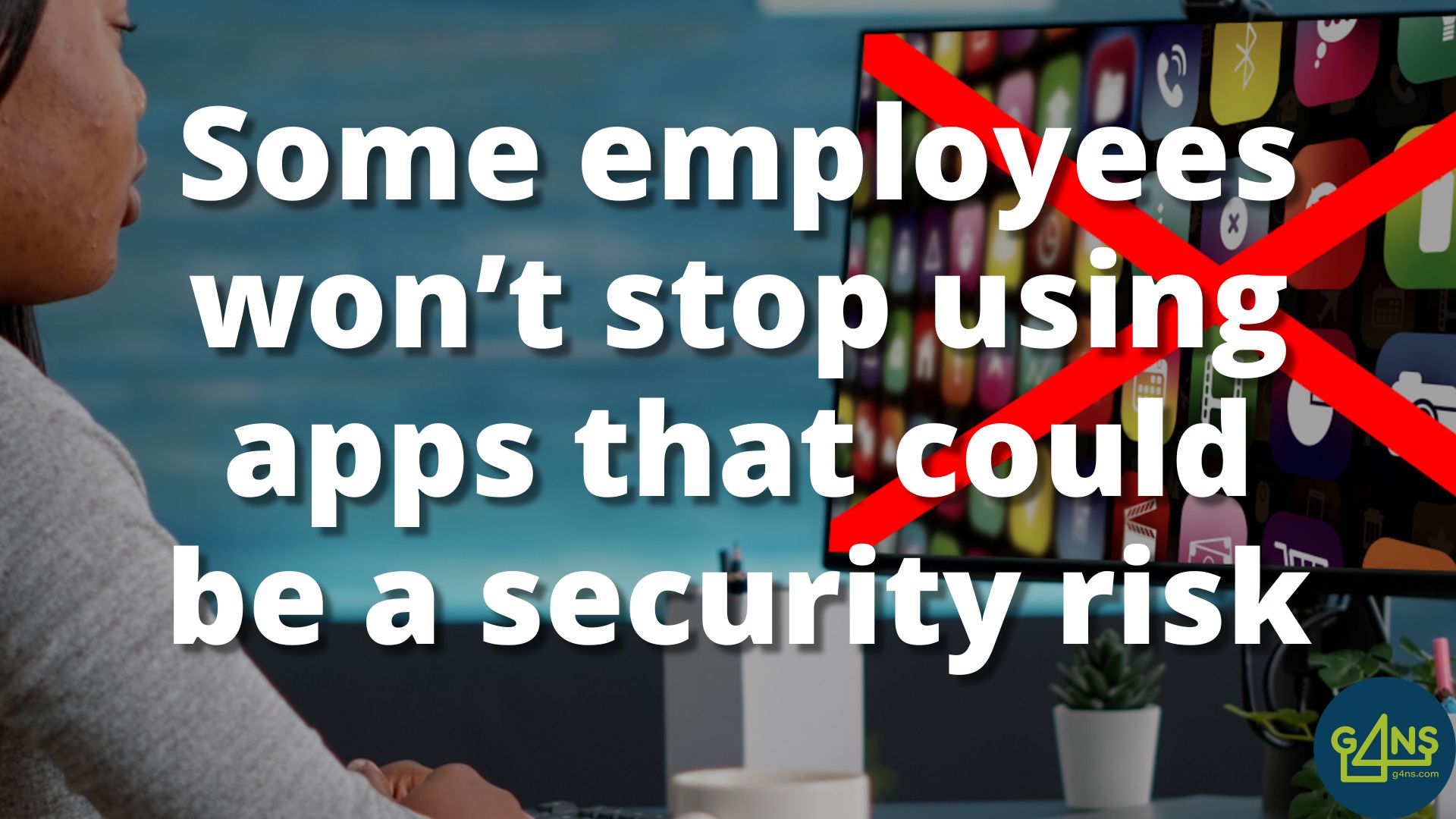Some employees won’t stop using app that could be a security risk