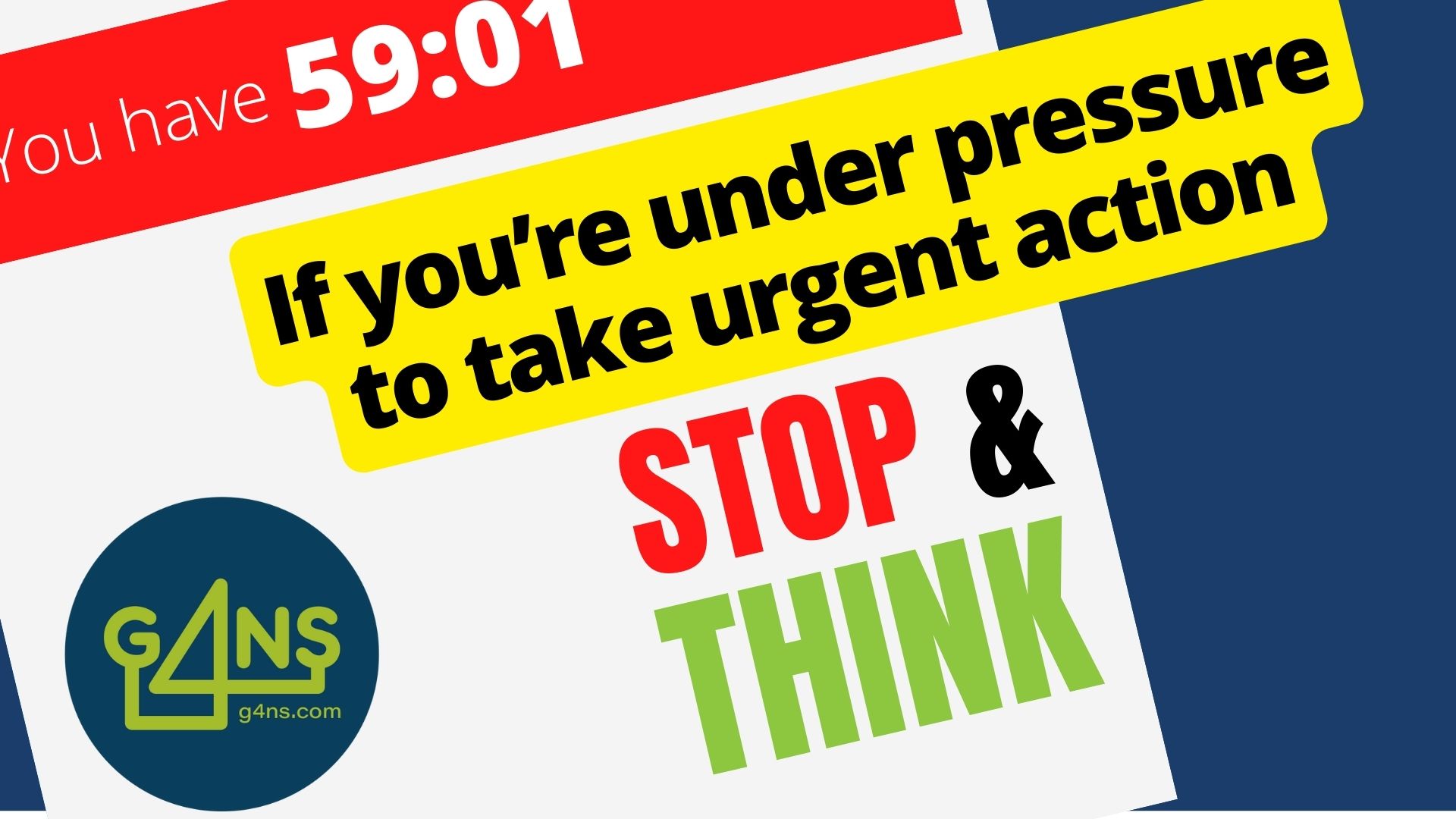 If you’re under pressure to take urgent action –  STOP and THINK